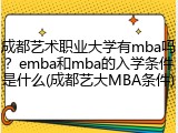 成都艺术职业大学有mba吗？emba和mba的入学条件是什么(成都艺大MBA条件)