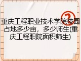 重庆工程职业技术学院校园占地多少亩，多少师生(重庆工程职院面积师生)