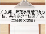 广东第二师范学院是否有分校，共有多少个校区(广东二师校区数量)