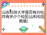 山东科技大学是否有分校，共有多少个校区(山科校区数量)