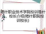 喀什职业技术学院校训是什么，校长介绍(喀什职院校训校长)