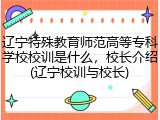 辽宁特殊教育师范高等专科学校校训是什么，校长介绍(辽宁校训与校长)