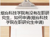 烟台科技学院有没有在职研究生，如何申请(烟台科技学院在职研究生申请)