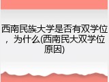 西南民族大学是否有双学位，为什么(西南民大双学位原因)