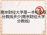 南京财经大学是一本吗录取分数线多少(南京财经大学分数线)