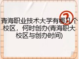 青海职业技术大学有哪几个校区，何时创办(青海职大校区与创办时间)
