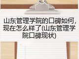 山东管理学院的口碑如何，现在怎么样了(山东管理学院口碑现状)