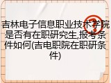 吉林电子信息职业技术学院是否有在职研究生,报考条件如何(吉电职院在职研条件)