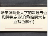 哈尔滨商业大学的普通专业和特色专业详解(哈商大专业特色解析)