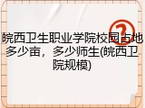 皖西卫生职业学院校园占地多少亩，多少师生(皖西卫院规模)