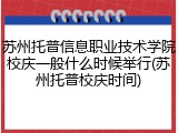 苏州托普信息职业技术学院校庆一般什么时候举行(苏州托普校庆时间)
