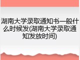 湖南大学录取通知书一般什么时候发(湖南大学录取通知发放时间)