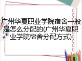 广州华夏职业学院宿舍一般是怎么分配的(广州华夏职业学院宿舍分配方式)