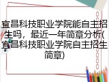 宜昌科技职业学院能自主招生吗，最近一年简章分析(宜昌科技职业学院自主招生简章)