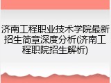 济南工程职业技术学院最新招生简章深度分析(济南工程职院招生解析)
