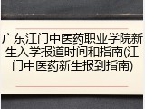 广东江门中医药职业学院新生入学报道时间和指南(江门中医药新生报到指南)