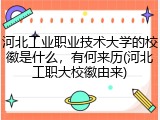 河北工业职业技术大学的校徽是什么，有何来历(河北工职大校徽由来)