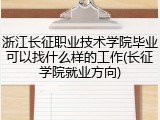 浙江长征职业技术学院毕业可以找什么样的工作(长征学院就业方向)