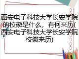 西安电子科技大学长安学院的校徽是什么，有何来历(西安电子科技大学长安学院校徽来历)