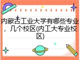 内蒙古工业大学有哪些专业，几个校区(内工大专业校区)