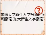 东南大学新生入学报道时间和指南(东大新生入学指南)