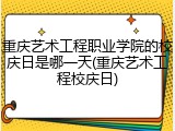 重庆艺术工程职业学院的校庆日是哪一天(重庆艺术工程校庆日)