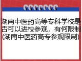 湖南中医药高等专科学校是否可以进校参观，有何限制(湖南中医药高专参观限制)
