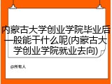 内蒙古大学创业学院毕业后一般能干什么呢(内蒙古大学创业学院就业去向)