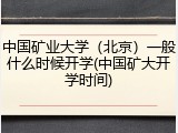 中国矿业大学（北京）一般什么时候开学(中国矿大开学时间)