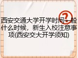 西安交通大学开学时间一般什么时候，新生入校注意事项(西安交大开学须知)