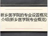 新乡医学院的专业设置概况介绍(新乡医学院专业概览)