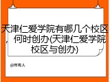 天津仁爱学院有哪几个校区，何时创办(天津仁爱学院校区与创办)