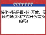 绥化学院是否对外开放，要预约吗(绥化学院开放需预约吗)