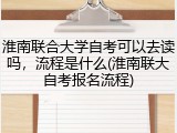 淮南联合大学自考可以去读吗，流程是什么(淮南联大自考报名流程)