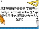 成都纺织高等专科学校有mba吗？emba和mba的入学条件是什么(成都纺专MBA条件)