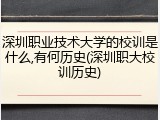 深圳职业技术大学的校训是什么,有何历史(深圳职大校训历史)