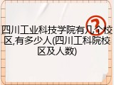 四川工业科技学院有几个校区,有多少人(四川工科院校区及人数)