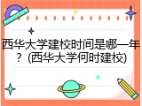 西华大学建校时间是哪一年？(西华大学何时建校)