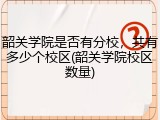 韶关学院是否有分校，共有多少个校区(韶关学院校区数量)