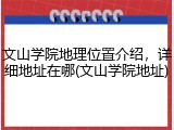 文山学院地理位置介绍，详细地址在哪(文山学院地址)
