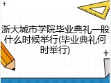 浙大城市学院毕业典礼一般什么时候举行(毕业典礼何时举行)