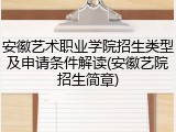 安徽艺术职业学院招生类型及申请条件解读(安徽艺院招生简章)