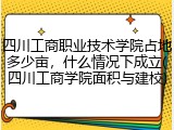 四川工商职业技术学院占地多少亩，什么情况下成立(四川工商学院面积与建校)