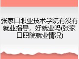 张家口职业技术学院有没有就业指导，好就业吗(张家口职院就业情况)