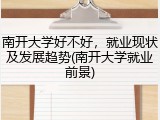 南开大学好不好，就业现状及发展趋势(南开大学就业前景)