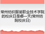 常州纺织服装职业技术学院的校庆日是哪一天(常州纺院校庆日)