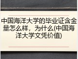 中国海洋大学的毕业证含金量怎么样，为什么(中国海洋大学文凭价值)