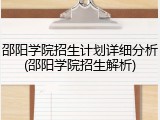 邵阳学院招生计划详细分析(邵阳学院招生解析)