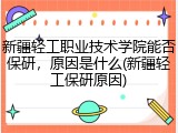 新疆轻工职业技术学院能否保研，原因是什么(新疆轻工保研原因)
