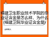 福建卫生职业技术学院的毕业证含金量怎么样，为什么(福建卫院毕业证含金量)